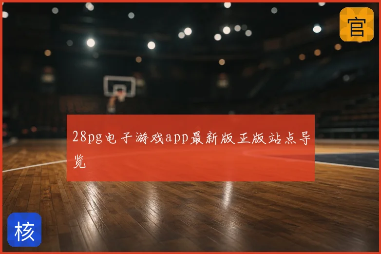 28pg电子游戏app最新版正版站点导览
