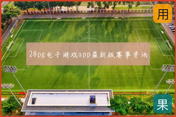 28pg电子游戏app最新版赛事资讯
