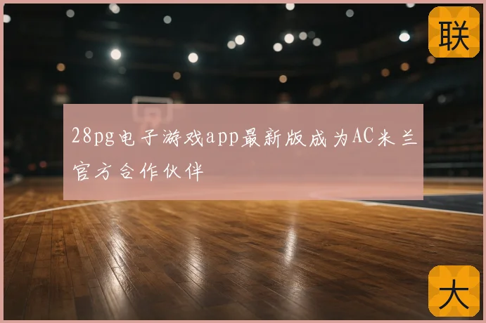 28pg电子游戏app最新版成为AC米兰官方合作伙伴