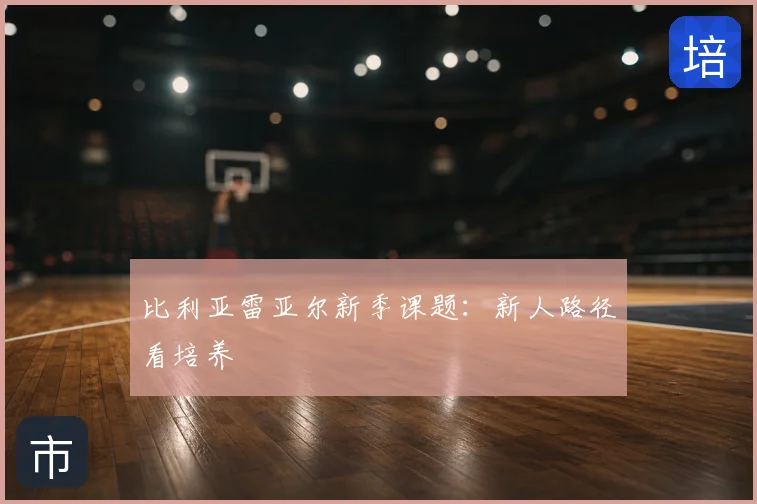比利亚雷亚尔新季课题：新人路径看培养