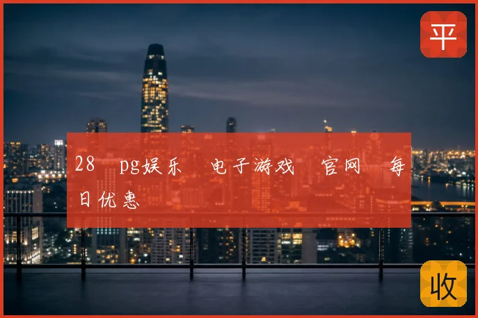 28pg娱乐电子游戏官网每日优惠