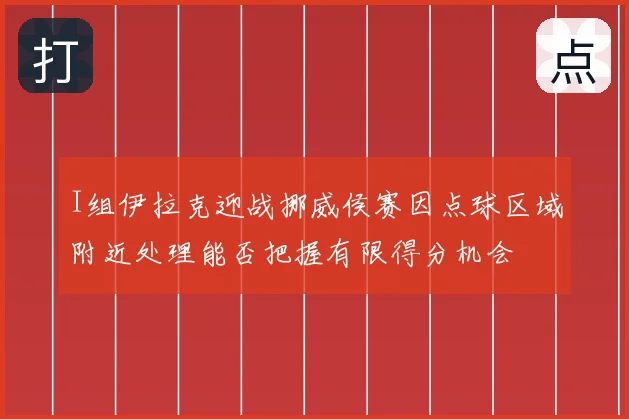 I组伊拉克迎战挪威侯赛因点球区域附近处理能否把握有限得分机会